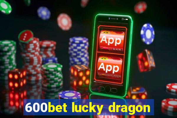 600bet lucky dragon